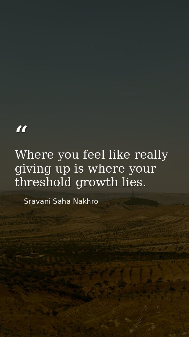 Where you feel like really giving up is where your threshold growth lies. — Sravani Saha Nakhro