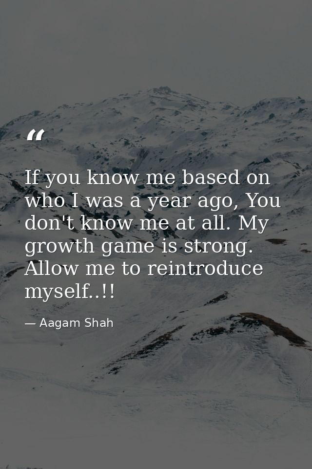 If you know me based on who I was a year ago, You don't know me at all. My growth game is strong. Allow me to reintroduc — Aagam Shah