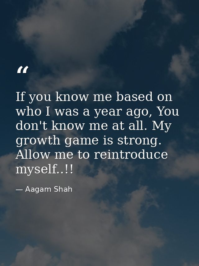 If you know me based on who I was a year ago, You don't know me at all. My growth game is strong. Allow me to reintroduc — Aagam Shah