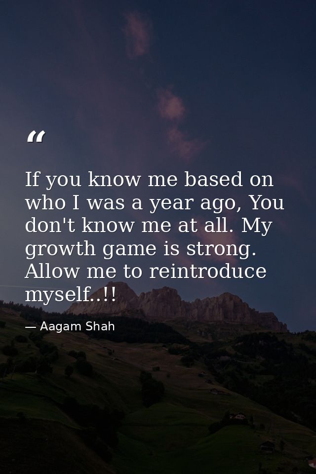 If you know me based on who I was a year ago, You don't know me at all. My growth game is strong. Allow me to reintroduc — Aagam Shah