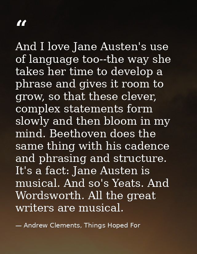 And I love Jane Austen's use of language too--the way she takes her time to develop a phrase and gives it room to grow,  — Andrew Clements, Things Hoped For
