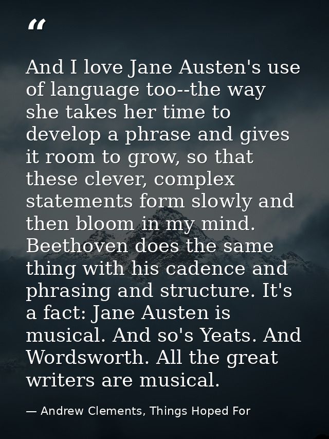 And I love Jane Austen's use of language too--the way she takes her time to develop a phrase and gives it room to grow,  — Andrew Clements, Things Hoped For