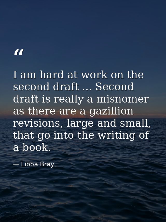 I am hard at work on the second draft ... Second draft is really a misnomer as there are a gazillion revisions, large an — Libba Bray