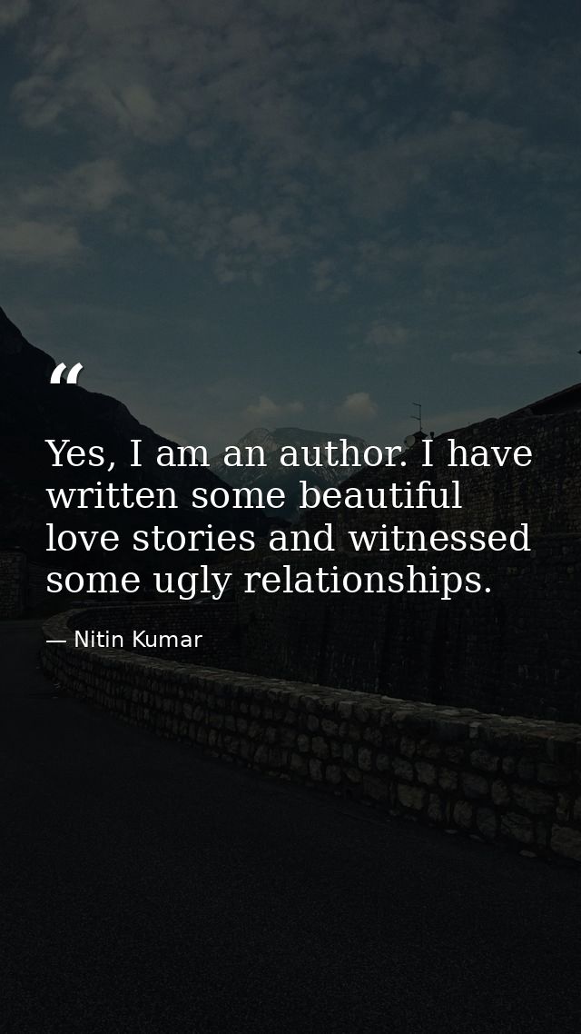 Yes, I am an author. I have written some beautiful love stories and witnessed some ugly relationships. — Nitin Kumar