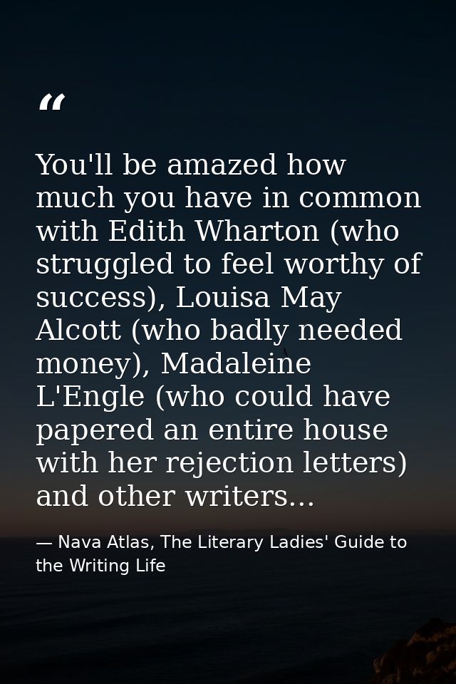 You'll be amazed how much you have in common with Edith Wharton (who struggled to feel worthy of success), Louisa May Al — Nava Atlas, The Literary Ladies' Guide to the Writing Life