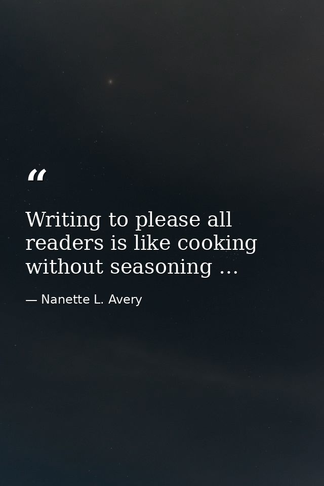 Writing to please all readers is like cooking without seasoning … — Nanette L. Avery