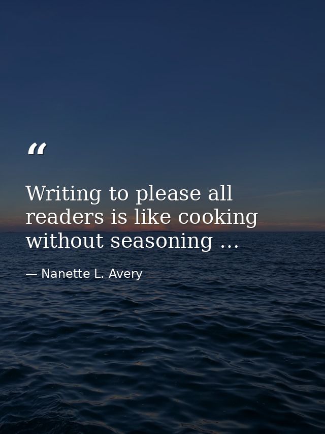 Writing to please all readers is like cooking without seasoning … — Nanette L. Avery