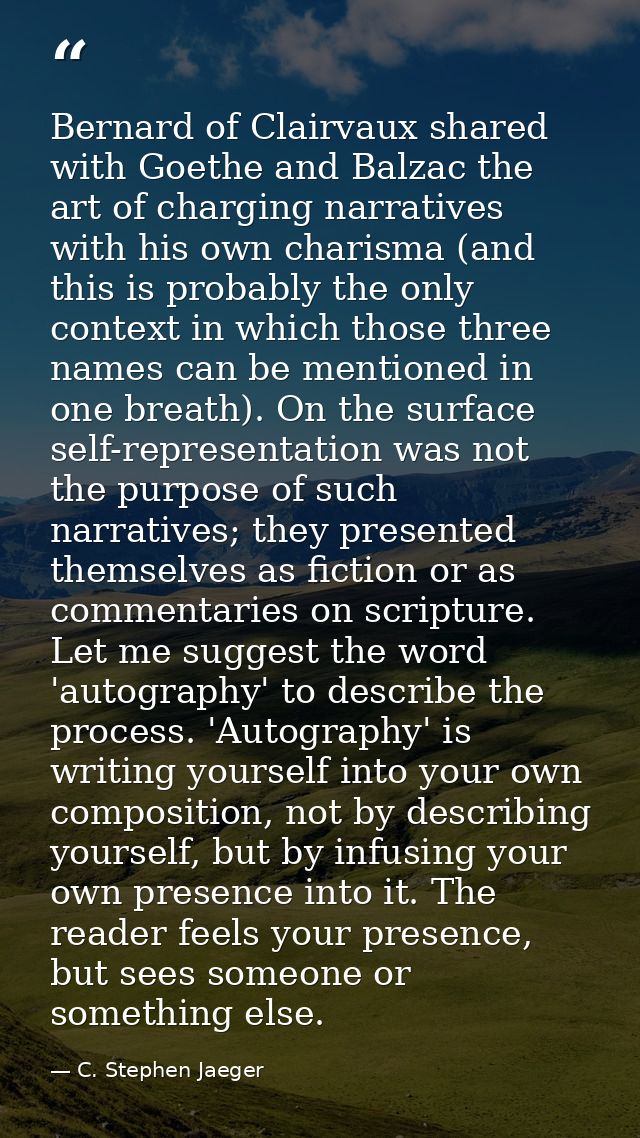 Bernard of Clairvaux shared with Goethe and Balzac the art of charging narratives with his own charisma (and this is pro — C. Stephen Jaeger