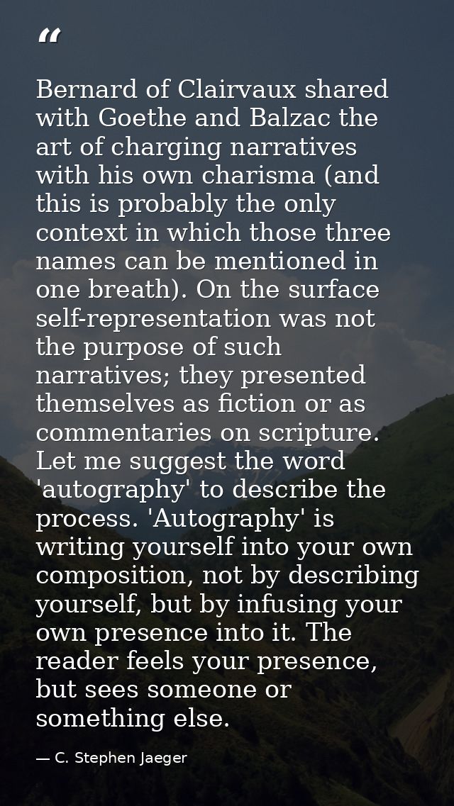 Bernard of Clairvaux shared with Goethe and Balzac the art of charging narratives with his own charisma (and this is pro — C. Stephen Jaeger
