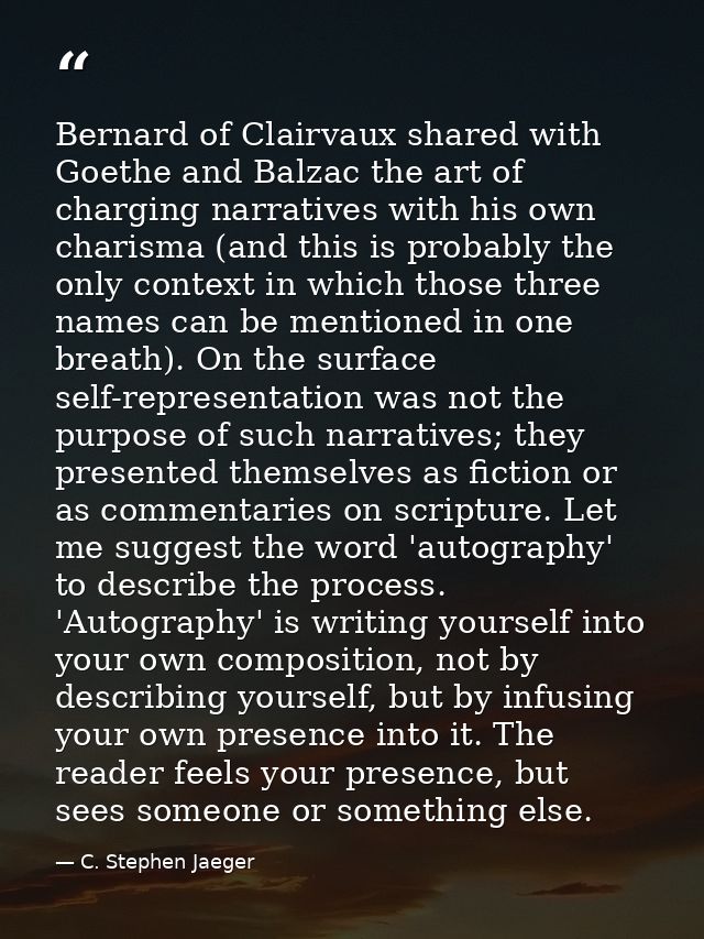 Bernard of Clairvaux shared with Goethe and Balzac the art of charging narratives with his own charisma (and this is pro — C. Stephen Jaeger