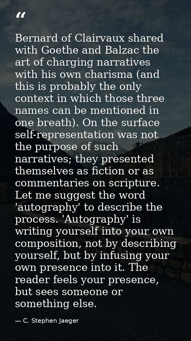 Bernard of Clairvaux shared with Goethe and Balzac the art of charging narratives with his own charisma (and this is pro — C. Stephen Jaeger