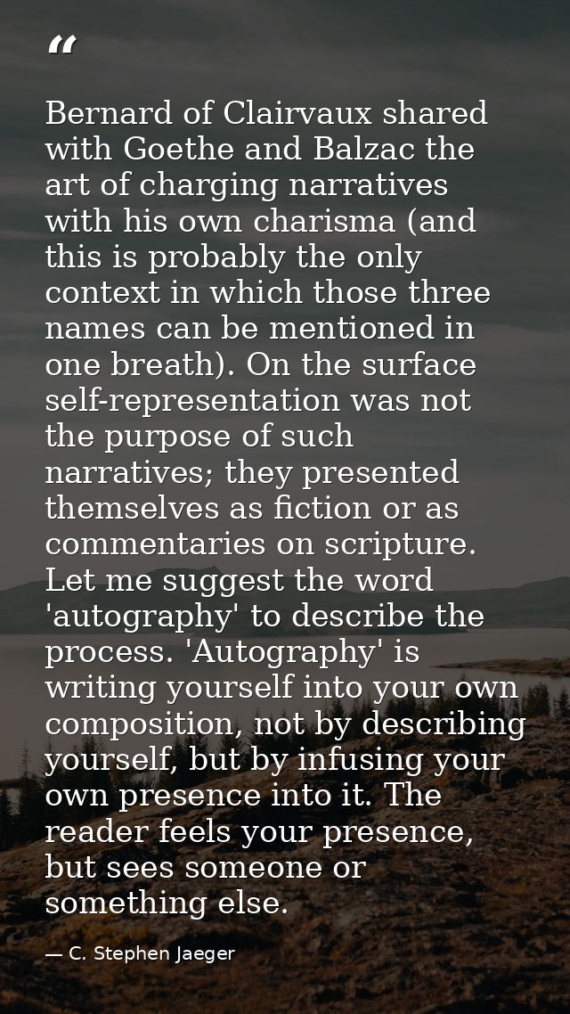 Bernard of Clairvaux shared with Goethe and Balzac the art of charging narratives with his own charisma (and this is pro — C. Stephen Jaeger