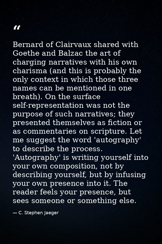 Bernard of Clairvaux shared with Goethe and Balzac the art of charging narratives with his own charisma (and this is pro — C. Stephen Jaeger