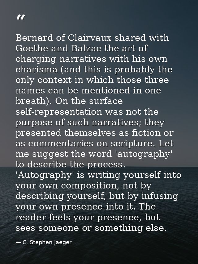 Bernard of Clairvaux shared with Goethe and Balzac the art of charging narratives with his own charisma (and this is pro — C. Stephen Jaeger