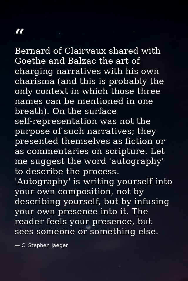Bernard of Clairvaux shared with Goethe and Balzac the art of charging narratives with his own charisma (and this is pro — C. Stephen Jaeger