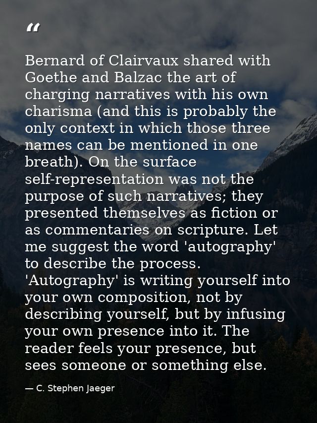 Bernard of Clairvaux shared with Goethe and Balzac the art of charging narratives with his own charisma (and this is pro — C. Stephen Jaeger