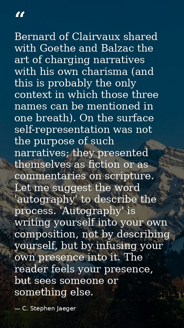 Bernard of Clairvaux shared with Goethe and Balzac the art of charging narratives with his own charisma (and this is pro — C. Stephen Jaeger