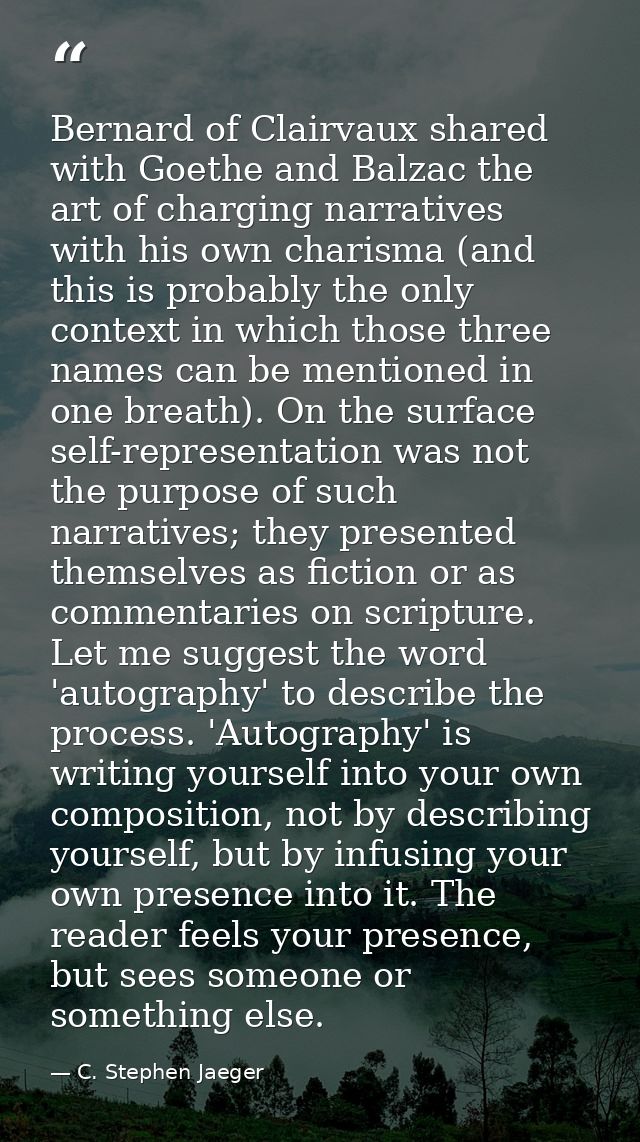 Bernard of Clairvaux shared with Goethe and Balzac the art of charging narratives with his own charisma (and this is pro — C. Stephen Jaeger