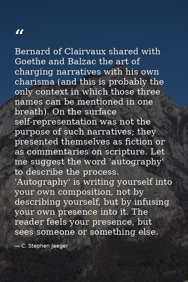 Bernard of Clairvaux shared with Goethe and Balzac the art of charging narratives with his own charisma (and this is pro — C. Stephen Jaeger