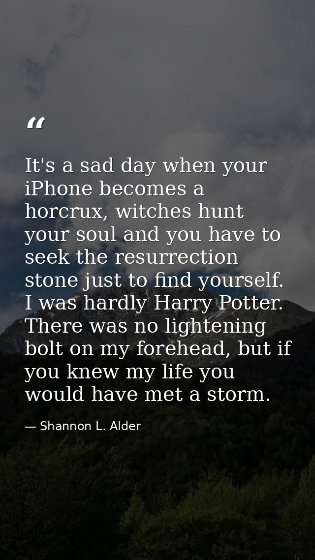 It's a sad day when your iPhone becomes a horcrux, witches hunt your soul and you have to seek the resurrection stone ju — Shannon L. Alder