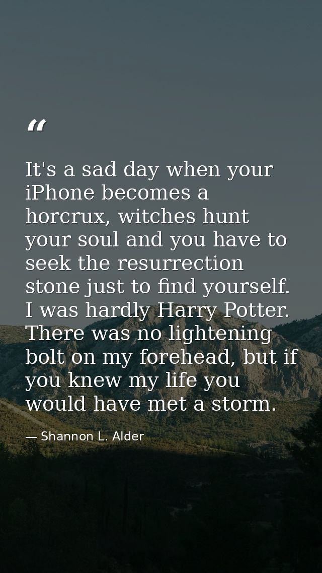 It's a sad day when your iPhone becomes a horcrux, witches hunt your soul and you have to seek the resurrection stone ju — Shannon L. Alder
