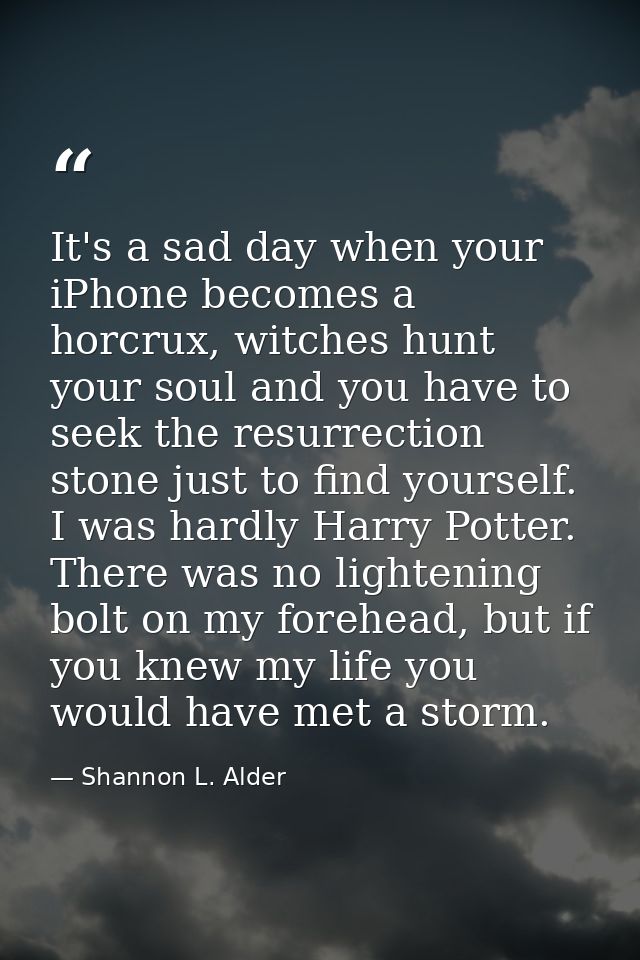 It's a sad day when your iPhone becomes a horcrux, witches hunt your soul and you have to seek the resurrection stone ju — Shannon L. Alder