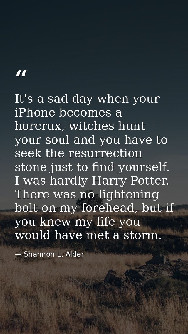 It's a sad day when your iPhone becomes a horcrux, witches hunt your soul and you have to seek the resurrection stone ju — Shannon L. Alder