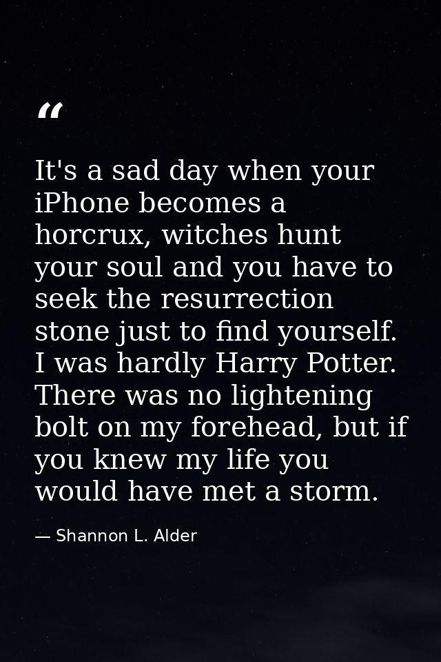 It's a sad day when your iPhone becomes a horcrux, witches hunt your soul and you have to seek the resurrection stone ju — Shannon L. Alder
