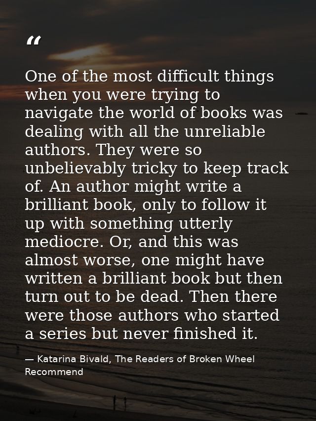One of the most difficult things when you were trying to navigate the world of books was dealing with all the unreliable — Katarina Bivald, The Readers of Broken Wheel Recommend