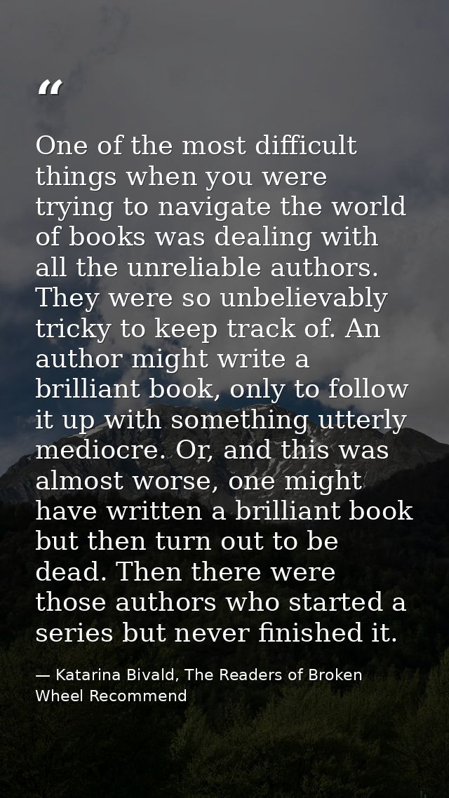 One of the most difficult things when you were trying to navigate the world of books was dealing with all the unreliable — Katarina Bivald, The Readers of Broken Wheel Recommend
