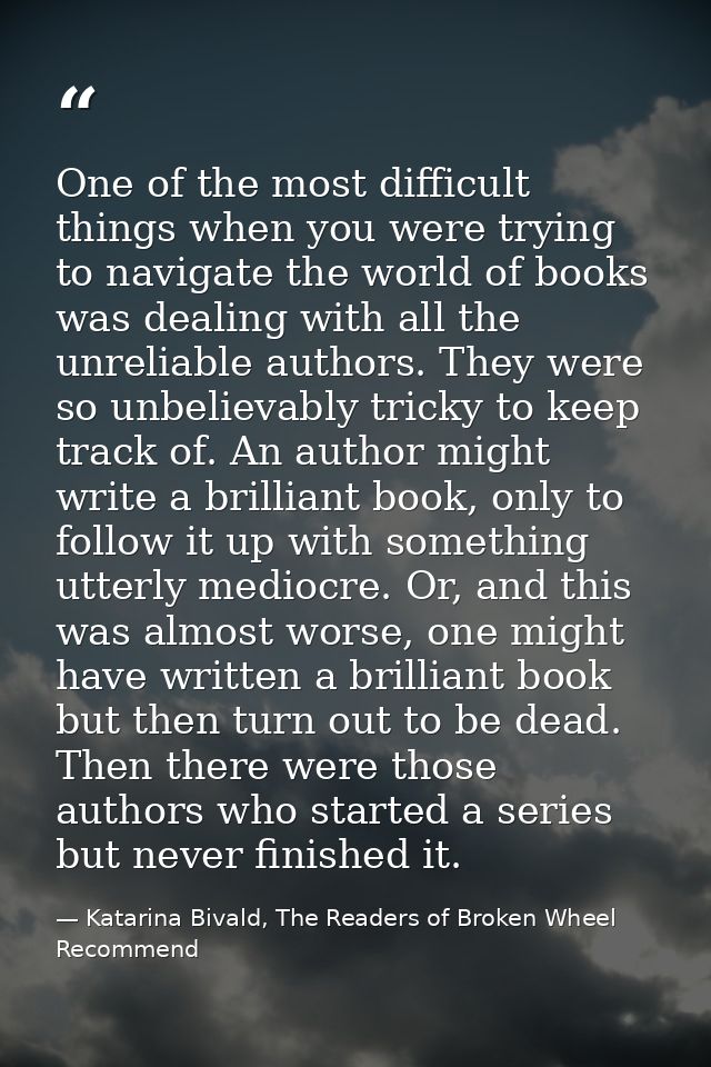 One of the most difficult things when you were trying to navigate the world of books was dealing with all the unreliable — Katarina Bivald, The Readers of Broken Wheel Recommend