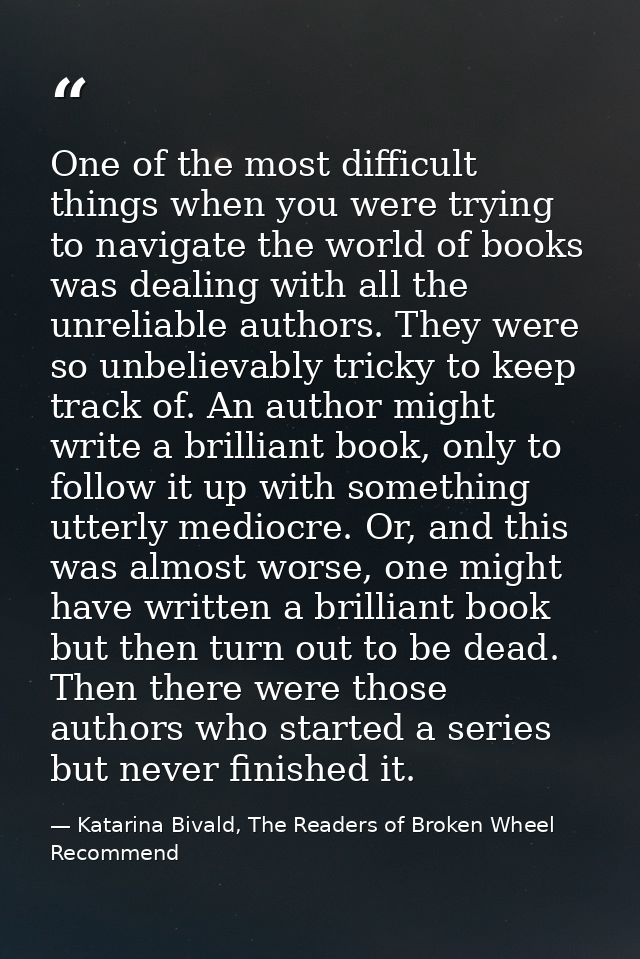 One of the most difficult things when you were trying to navigate the world of books was dealing with all the unreliable — Katarina Bivald, The Readers of Broken Wheel Recommend