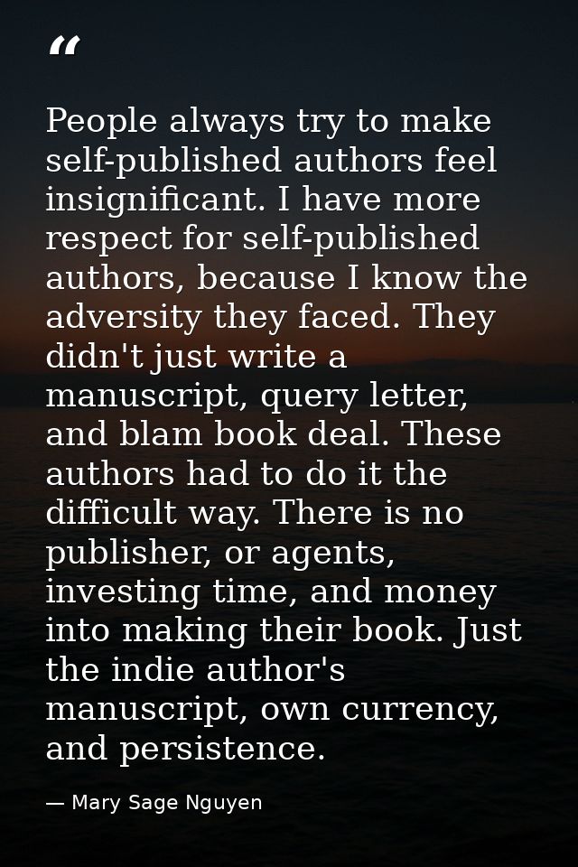 People always try to make self-published authors feel insignificant. I have more respect for self-published authors, bec — Mary Sage Nguyen