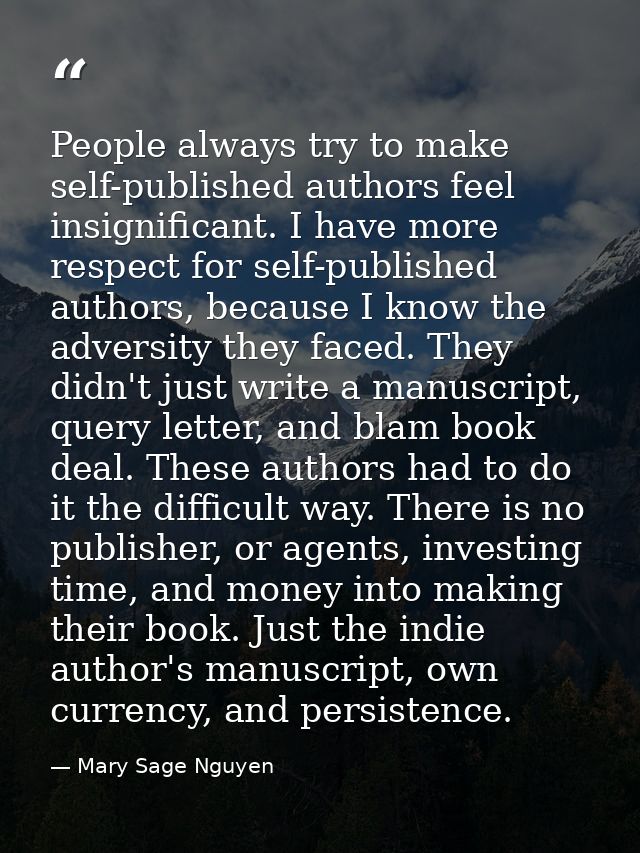 People always try to make self-published authors feel insignificant. I have more respect for self-published authors, bec — Mary Sage Nguyen