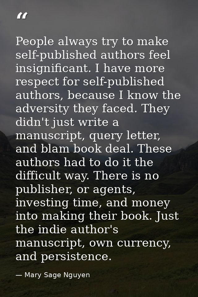 People always try to make self-published authors feel insignificant. I have more respect for self-published authors, bec — Mary Sage Nguyen
