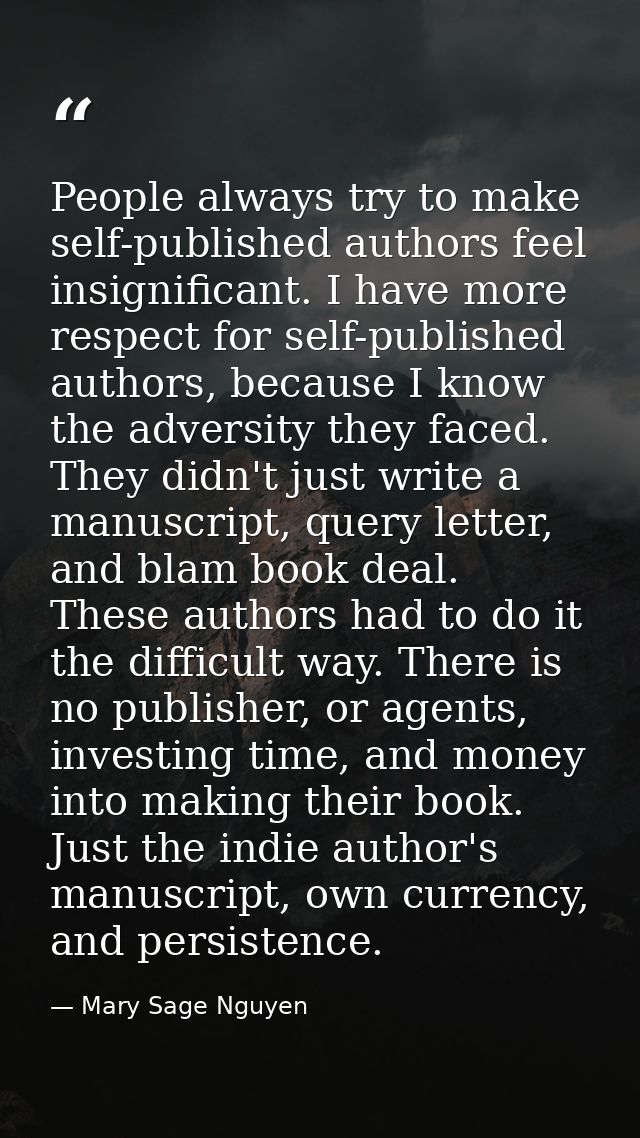 People always try to make self-published authors feel insignificant. I have more respect for self-published authors, bec — Mary Sage Nguyen