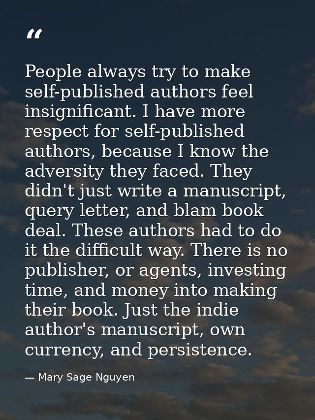 People always try to make self-published authors feel insignificant. I have more respect for self-published authors, bec — Mary Sage Nguyen