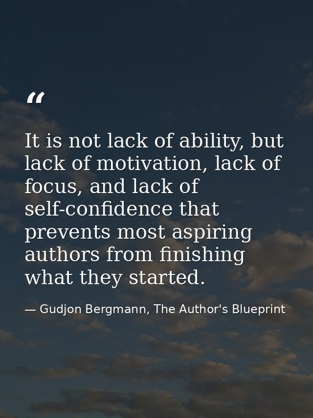 It is not lack of ability, but lack of motivation, lack of focus, and lack of self-confidence that prevents most aspirin — Gudjon Bergmann, The Author's Blueprint