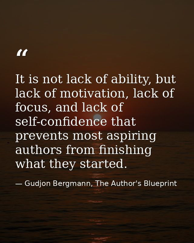 It is not lack of ability, but lack of motivation, lack of focus, and lack of self-confidence that prevents most aspirin — Gudjon Bergmann, The Author's Blueprint