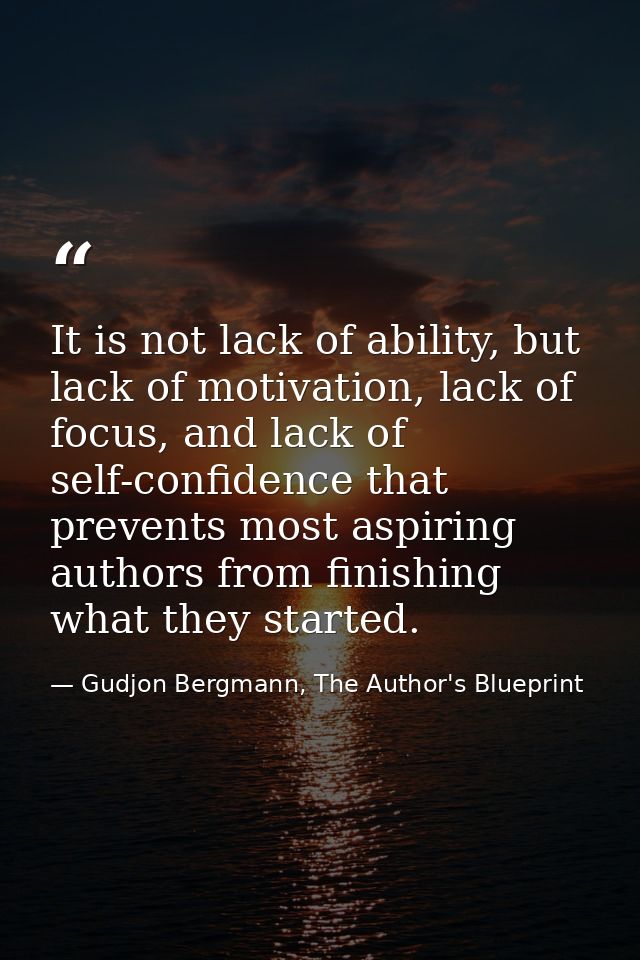 It is not lack of ability, but lack of motivation, lack of focus, and lack of self-confidence that prevents most aspirin — Gudjon Bergmann, The Author's Blueprint