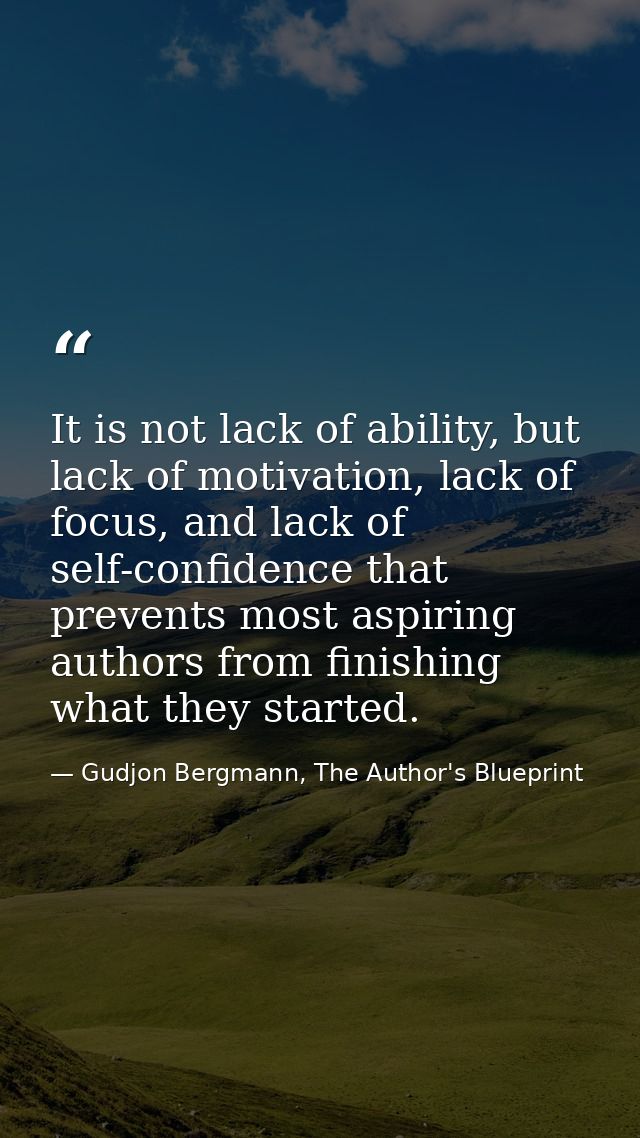 It is not lack of ability, but lack of motivation, lack of focus, and lack of self-confidence that prevents most aspirin — Gudjon Bergmann, The Author's Blueprint