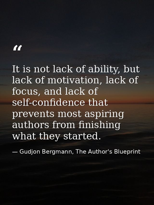 It is not lack of ability, but lack of motivation, lack of focus, and lack of self-confidence that prevents most aspirin — Gudjon Bergmann, The Author's Blueprint