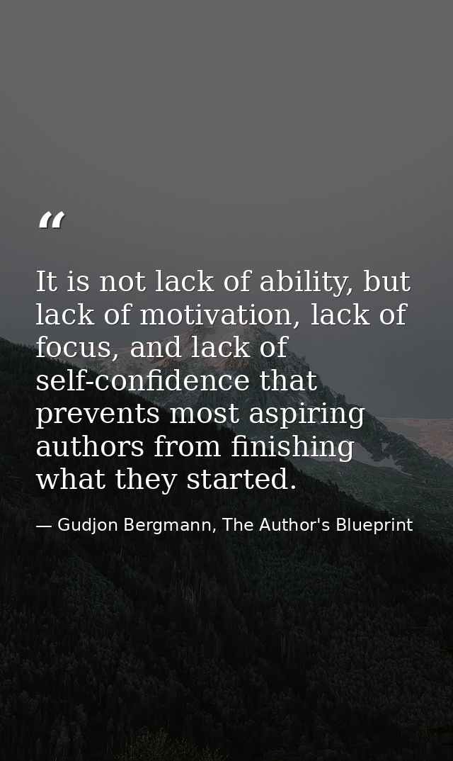 It is not lack of ability, but lack of motivation, lack of focus, and lack of self-confidence that prevents most aspirin — Gudjon Bergmann, The Author's Blueprint