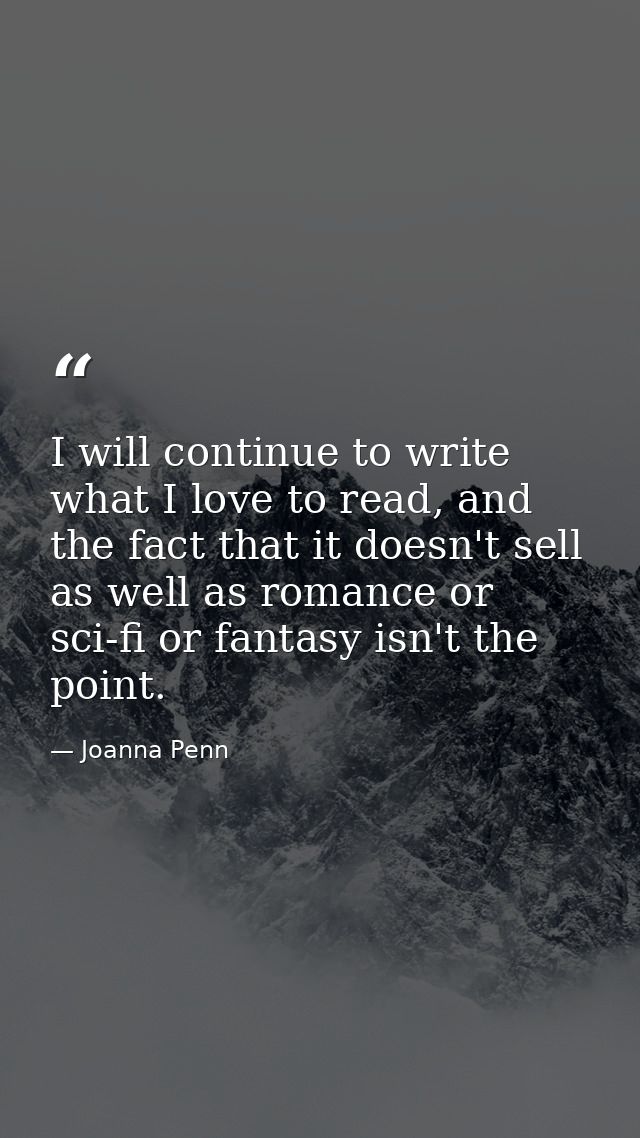 I will continue to write what I love to read, and the fact that it doesn't sell as well as romance or sci-fi or fantasy  — Joanna Penn