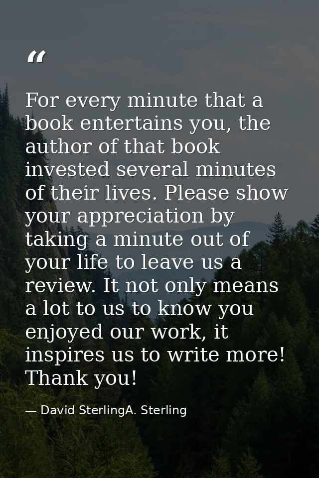 For every minute that a book entertains you, the author of that book invested several minutes of their lives. Please sho — David SterlingA. Sterling