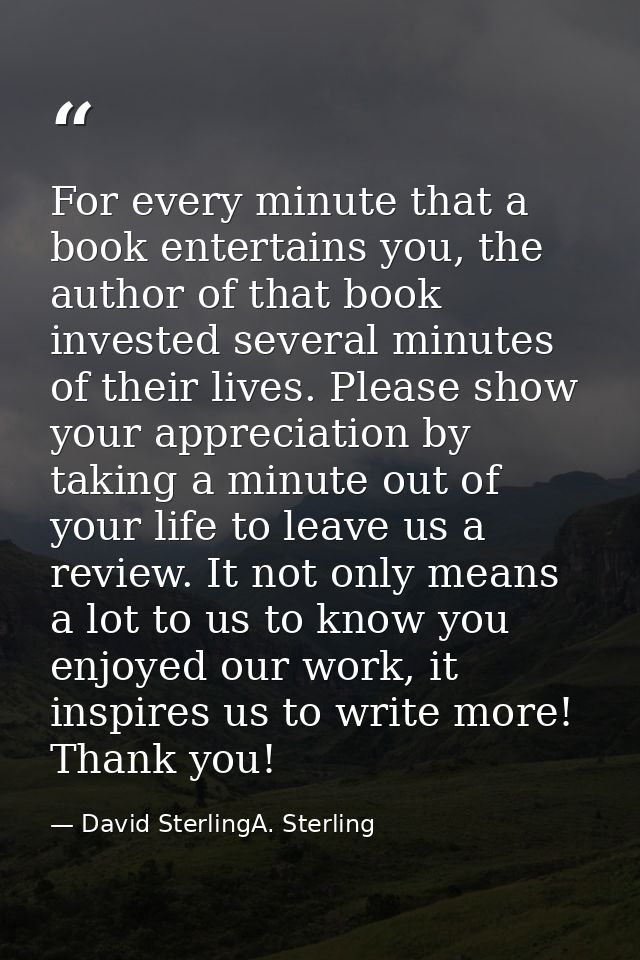 For every minute that a book entertains you, the author of that book invested several minutes of their lives. Please sho — David SterlingA. Sterling