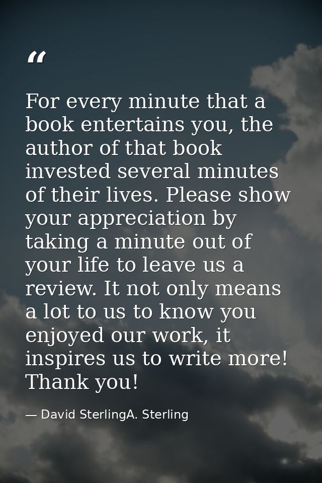 For every minute that a book entertains you, the author of that book invested several minutes of their lives. Please sho — David SterlingA. Sterling
