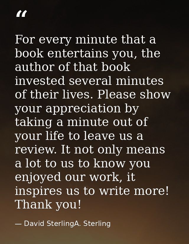 For every minute that a book entertains you, the author of that book invested several minutes of their lives. Please sho — David SterlingA. Sterling