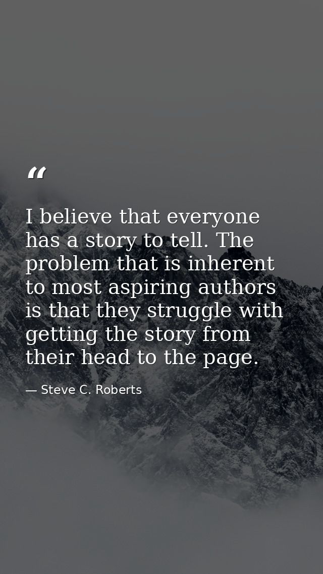 I believe that everyone has a story to tell. The problem that is inherent to most aspiring authors is that they struggle — Steve C. Roberts