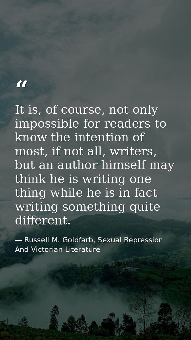 It is, of course, not only impossible for readers to know the intention of most, if not all, writers, but an author hims — Russell M. Goldfarb, Sexual Repression And Victorian Literature